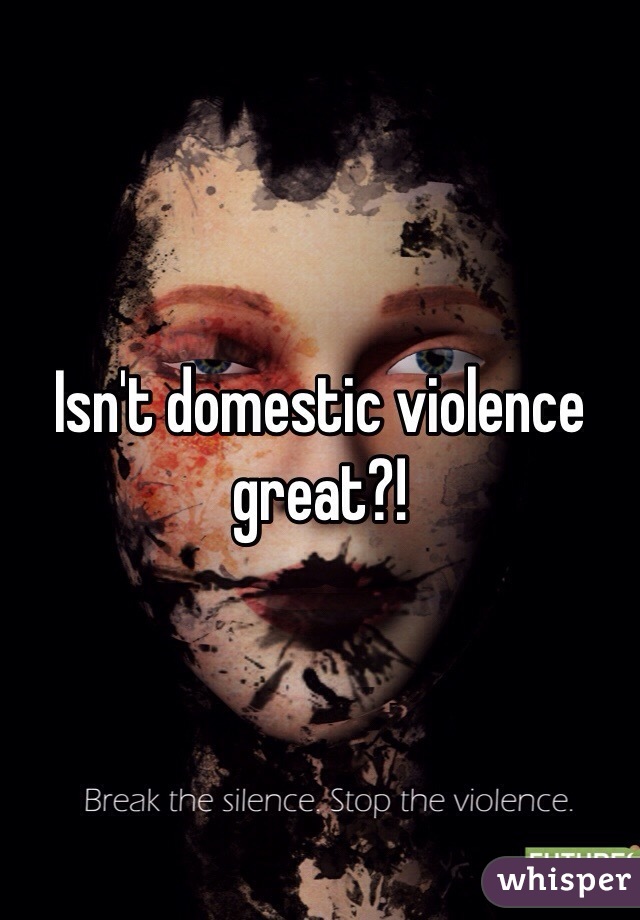 Isn't domestic violence great?!