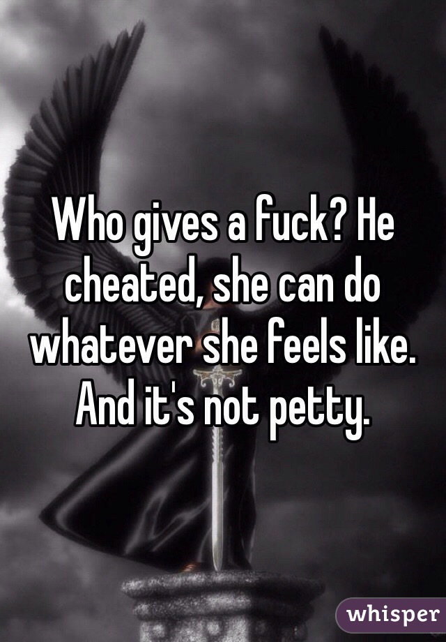 Who gives a fuck? He cheated, she can do whatever she feels like. And it's not petty.