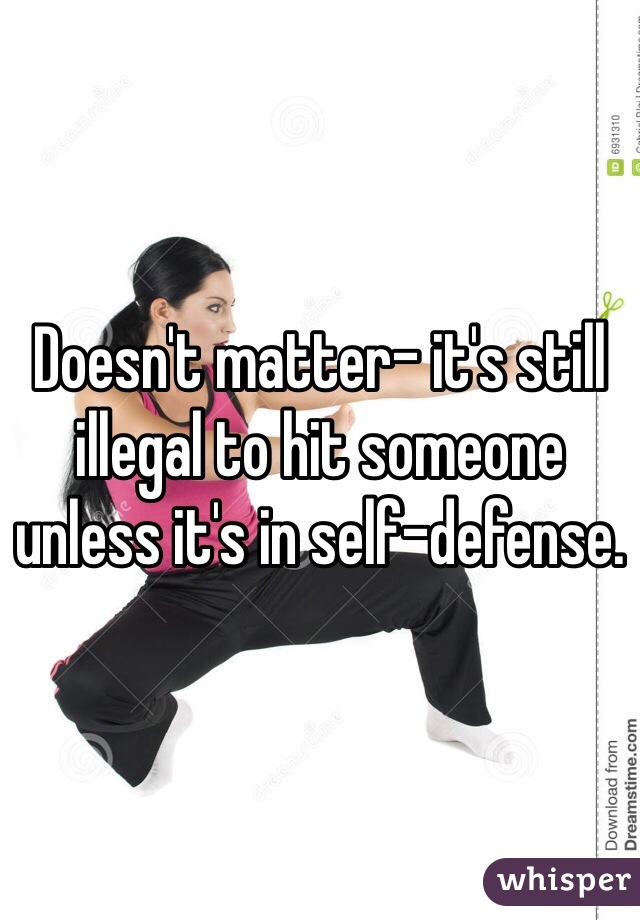 Doesn't matter- it's still illegal to hit someone unless it's in self-defense.