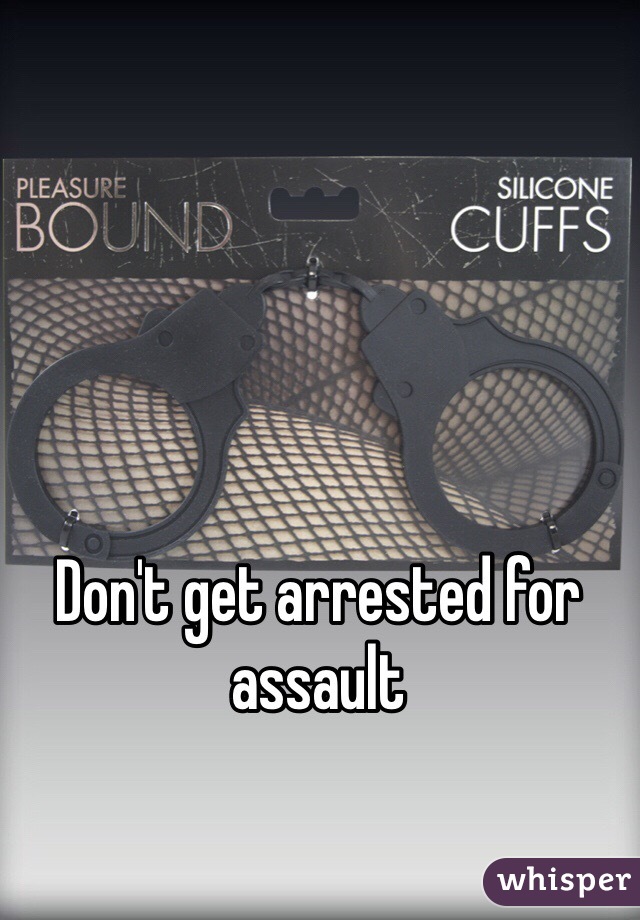 Don't get arrested for assault 