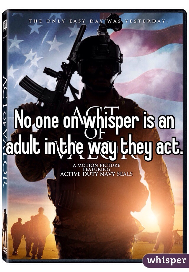 No one on whisper is an adult in the way they act.