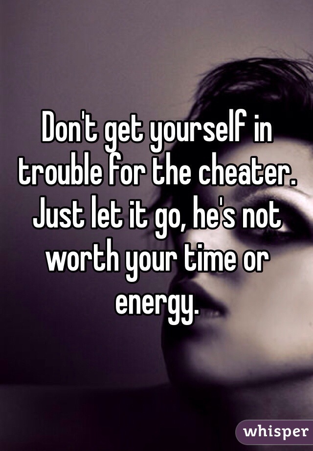 Don't get yourself in trouble for the cheater. Just let it go, he's not worth your time or energy. 