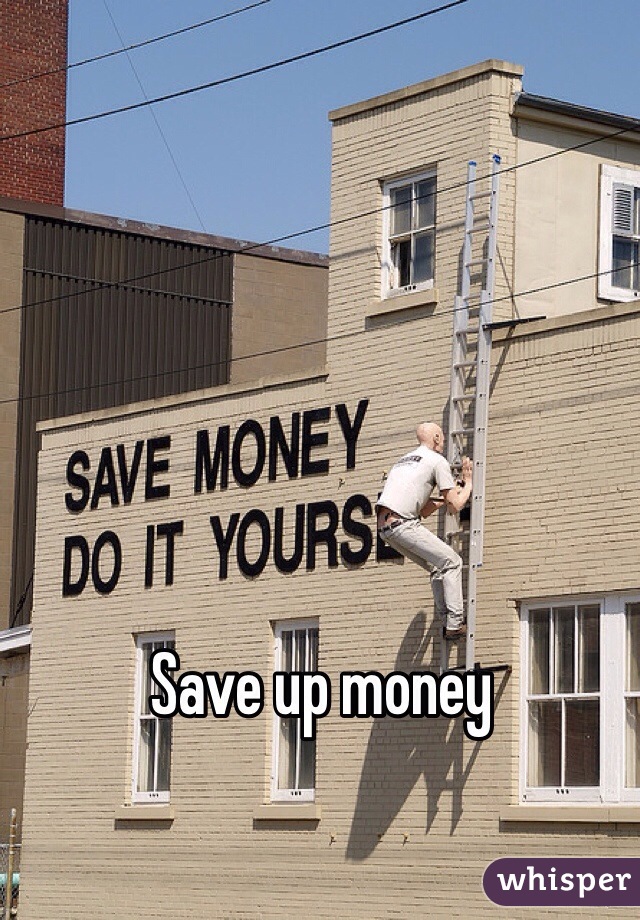 Save up money 