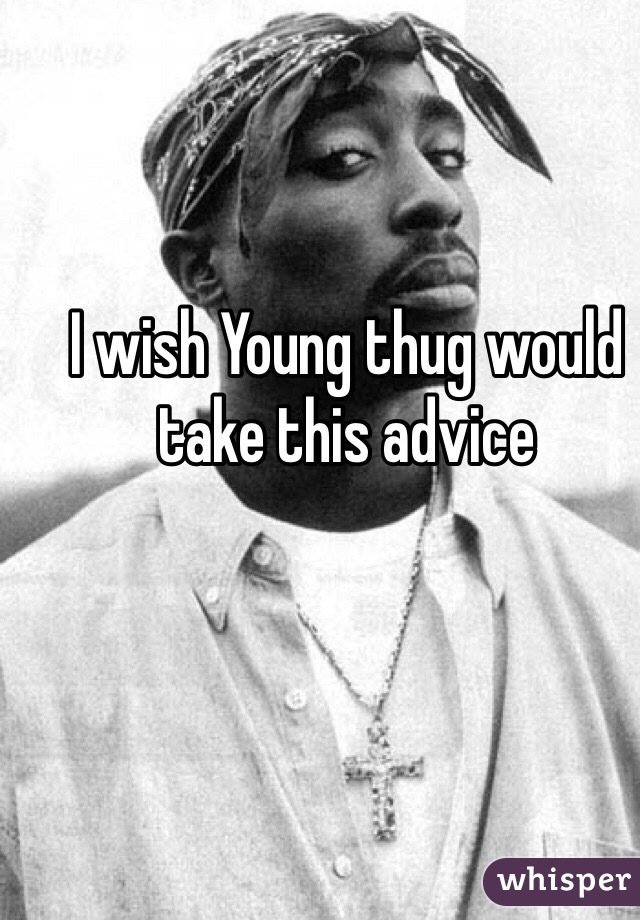 I wish Young thug would take this advice 