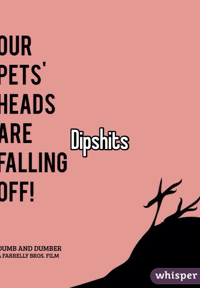 Dipshits 