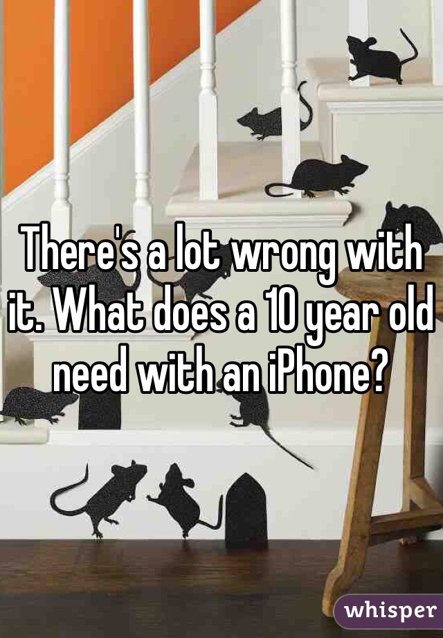 There's a lot wrong with it. What does a 10 year old need with an iPhone?