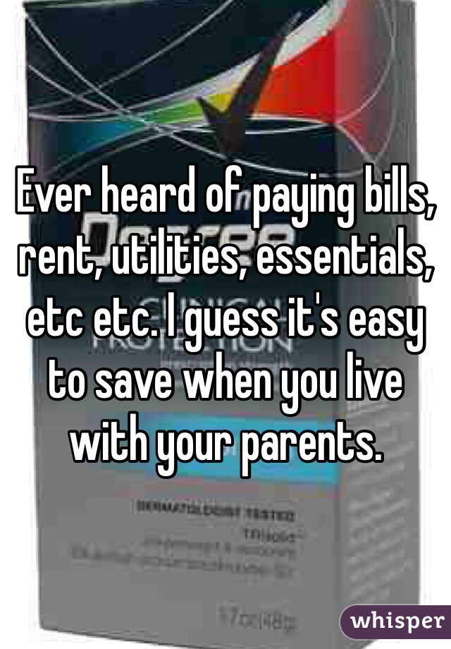 Ever heard of paying bills, rent, utilities, essentials, etc etc. I guess it's easy to save when you live with your parents.