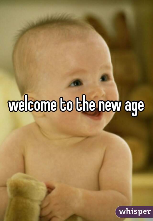 welcome to the new age