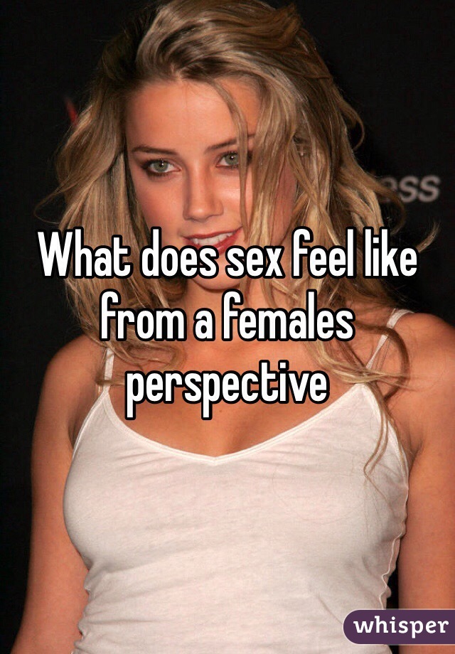 What does sex feel like from a females perspective 