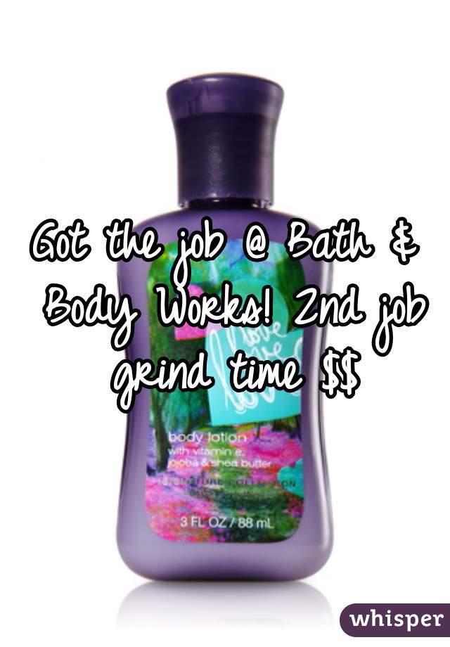 Got the job @ Bath & Body Works! 2nd job grind time $$