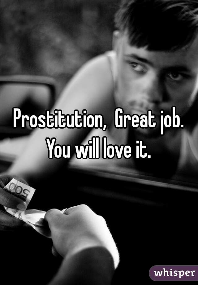 Prostitution,  Great job. You will love it. 