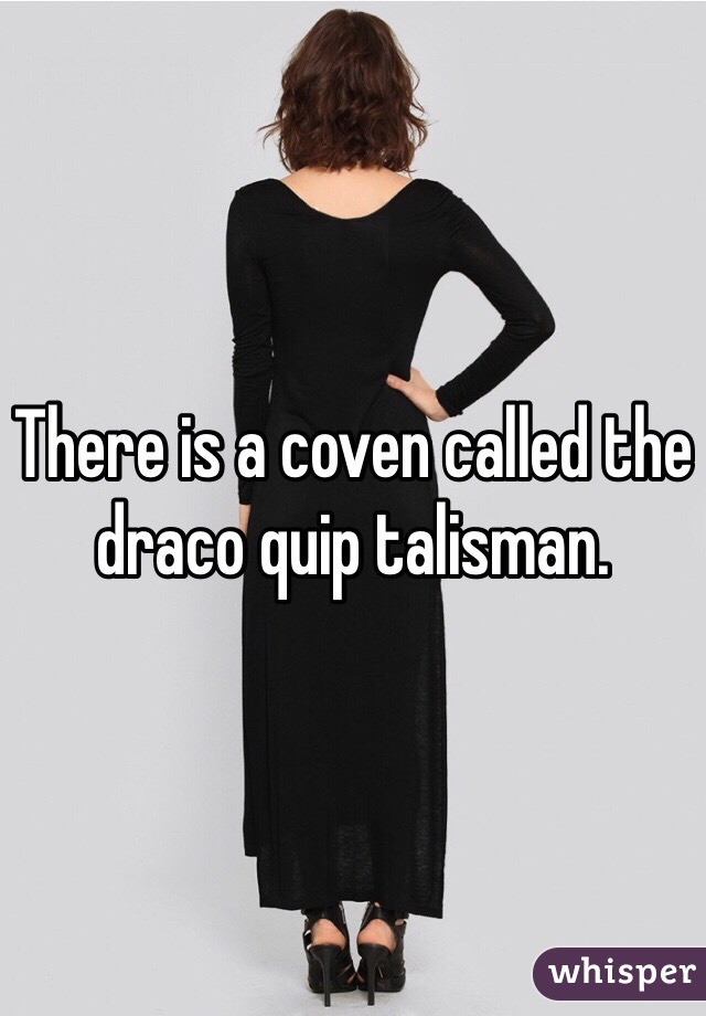 There is a coven called the draco quip talisman. 