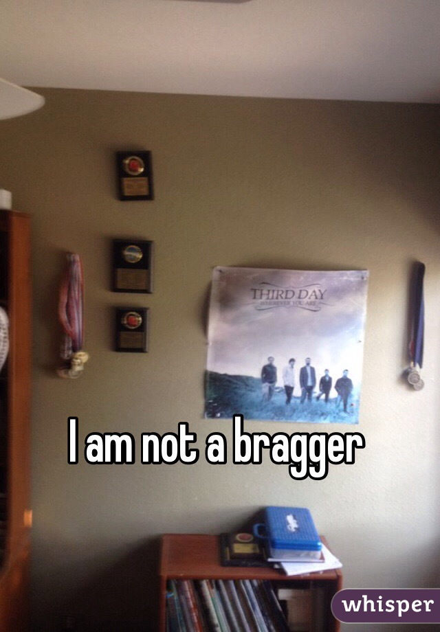 I am not a bragger 