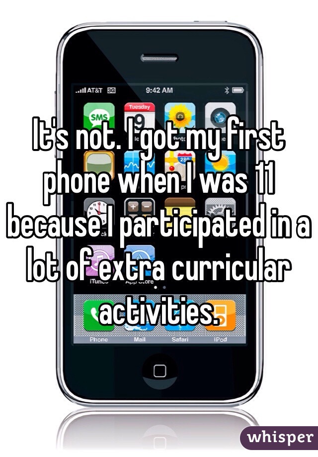 It's not. I got my first phone when I was 11 because I participated in a lot of extra curricular activities. 