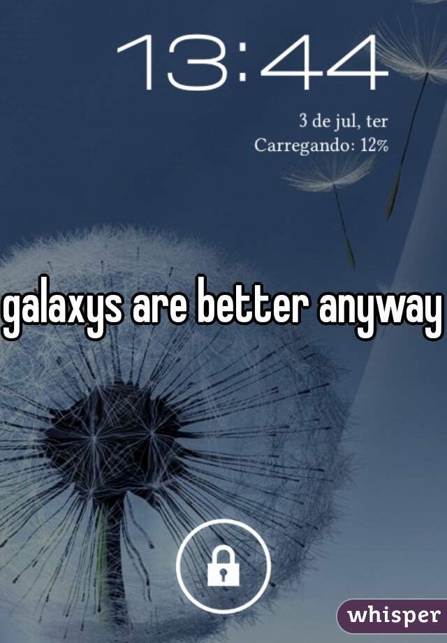 galaxys are better anyway 