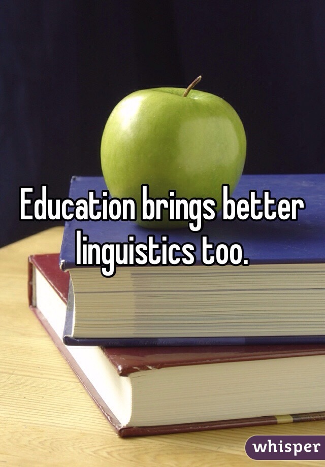 Education brings better linguistics too. 