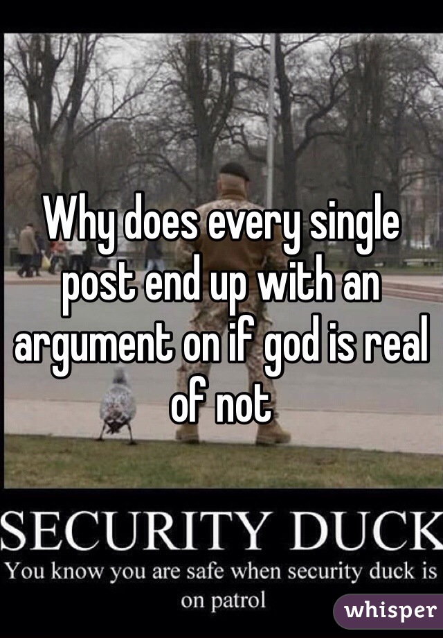 Why does every single post end up with an argument on if god is real of not
