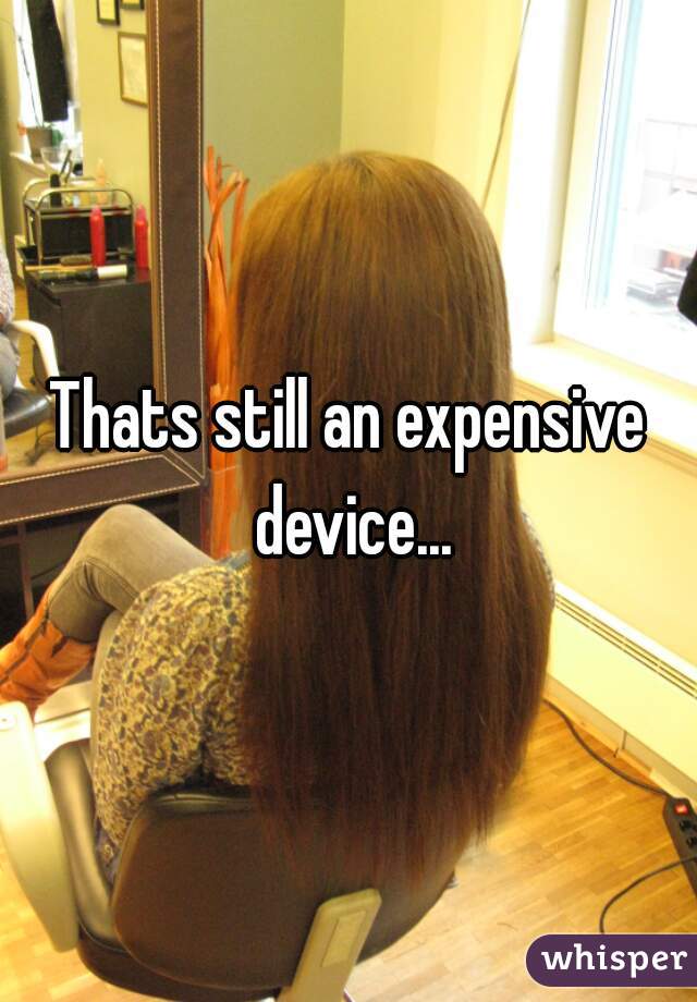 Thats still an expensive device...