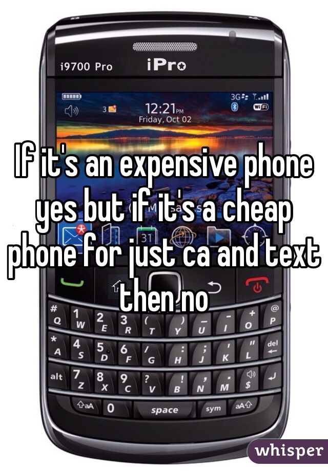 If it's an expensive phone yes but if it's a cheap phone for just ca and text then no