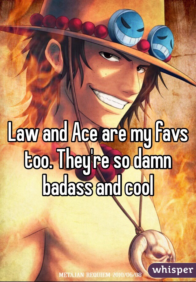 Law and Ace are my favs too. They're so damn badass and cool