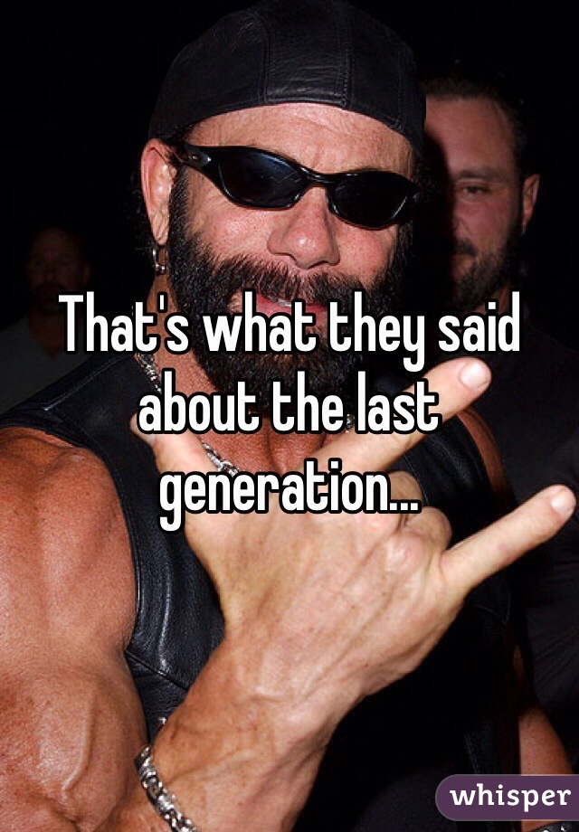 That's what they said about the last generation...