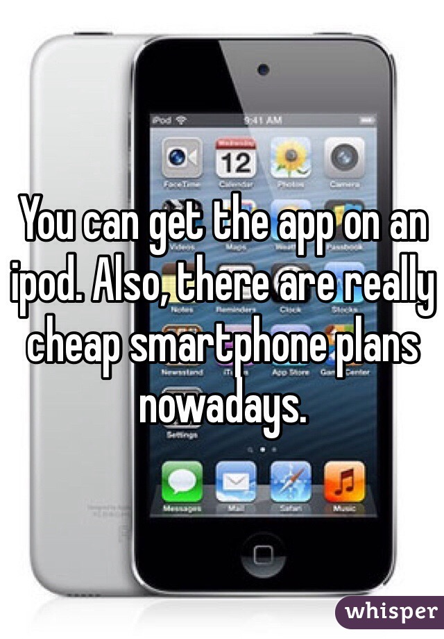 You can get the app on an ipod. Also, there are really cheap smartphone plans nowadays.