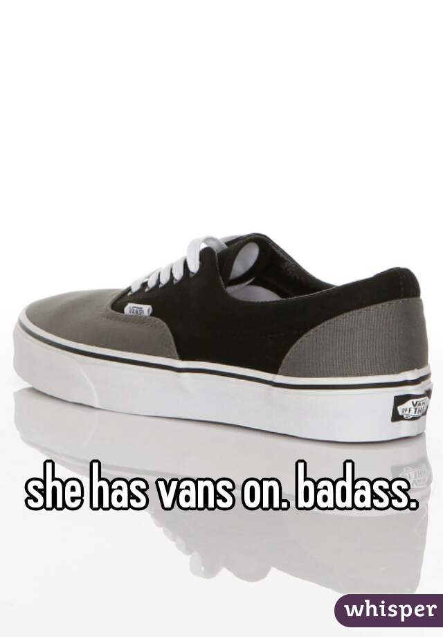 she has vans on. badass. 