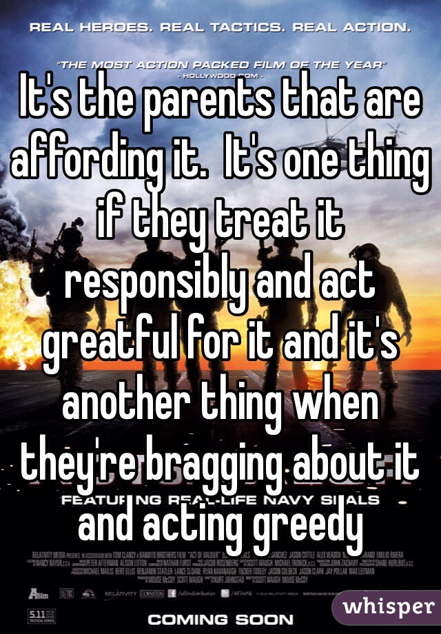 It's the parents that are affording it.  It's one thing if they treat it responsibly and act greatful for it and it's another thing when they're bragging about it and acting greedy