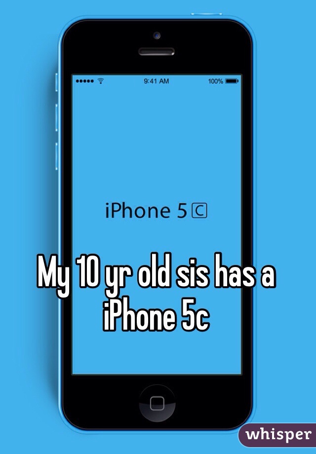 My 10 yr old sis has a iPhone 5c