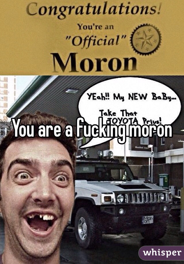 You are a fucking moron