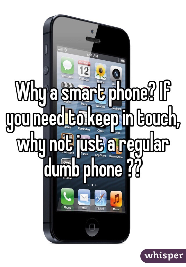 Why a smart phone? If you need to keep in touch, why not just a regular dumb phone ??