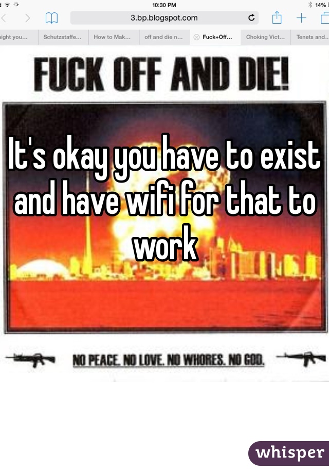 It's okay you have to exist and have wifi for that to work 