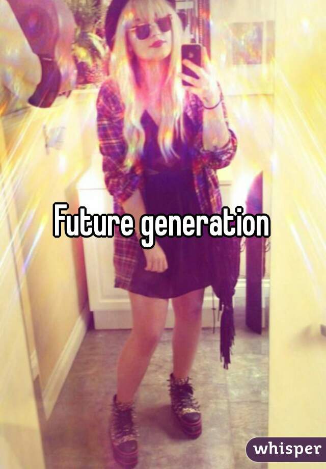 Future generation