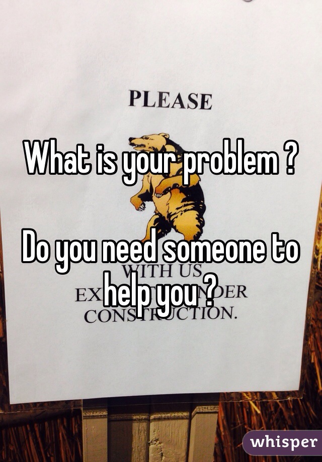 What is your problem ?

Do you need someone to help you ?