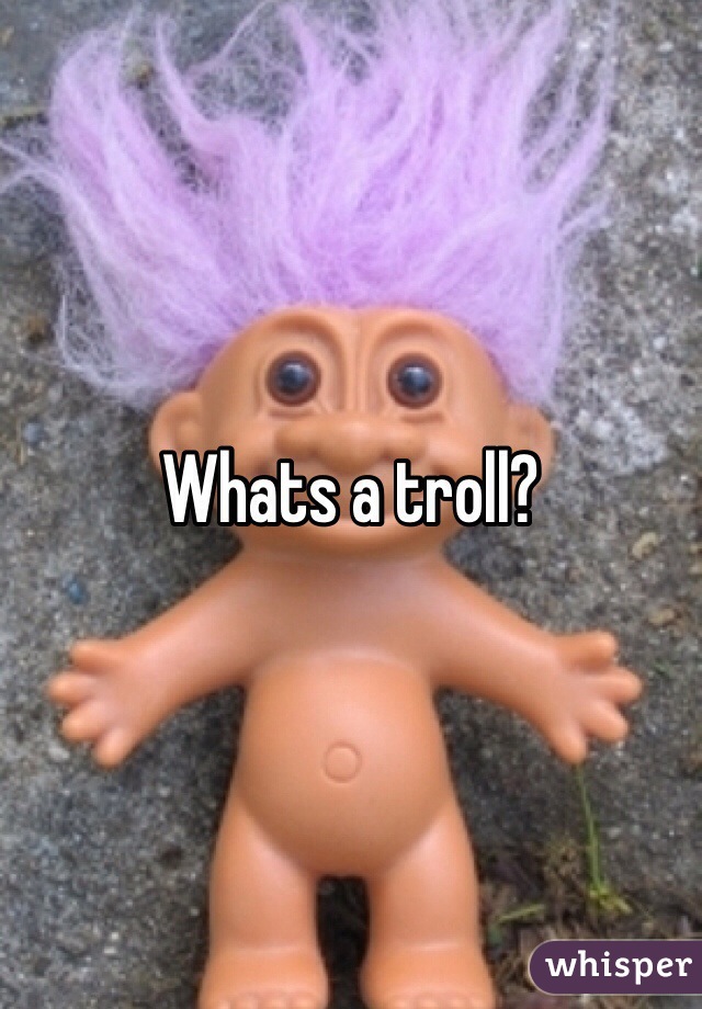 Whats a troll?