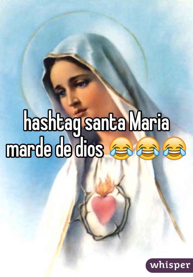 hashtag santa Maria marde de dios 😂😂😂