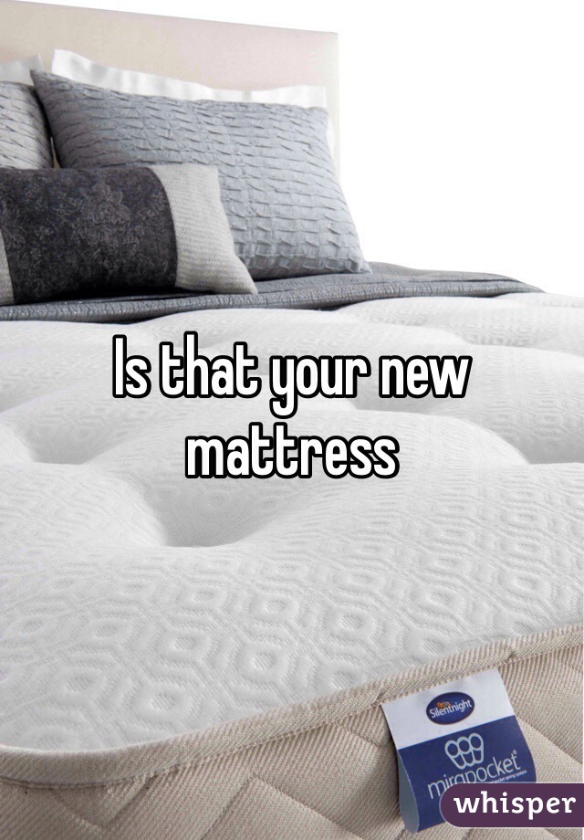 Is that your new mattress 