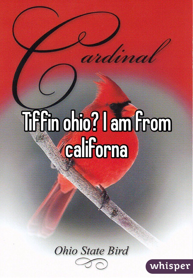 Tiffin ohio? I am from californa 