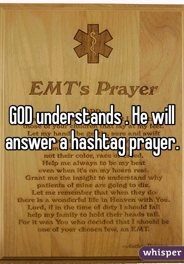 GOD understands . He will answer a hashtag prayer.
