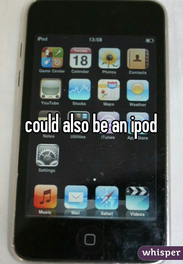 could also be an ipod