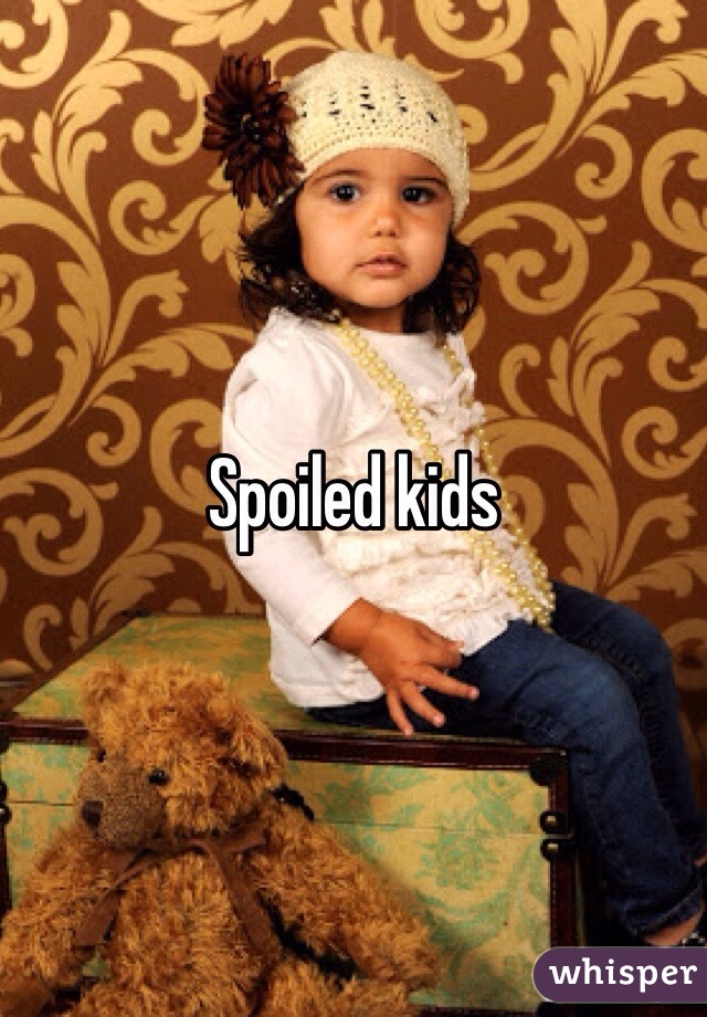 Spoiled kids