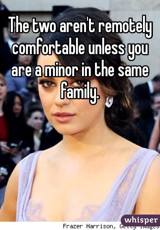 The two aren't remotely comfortable unless you are a minor in the same family.