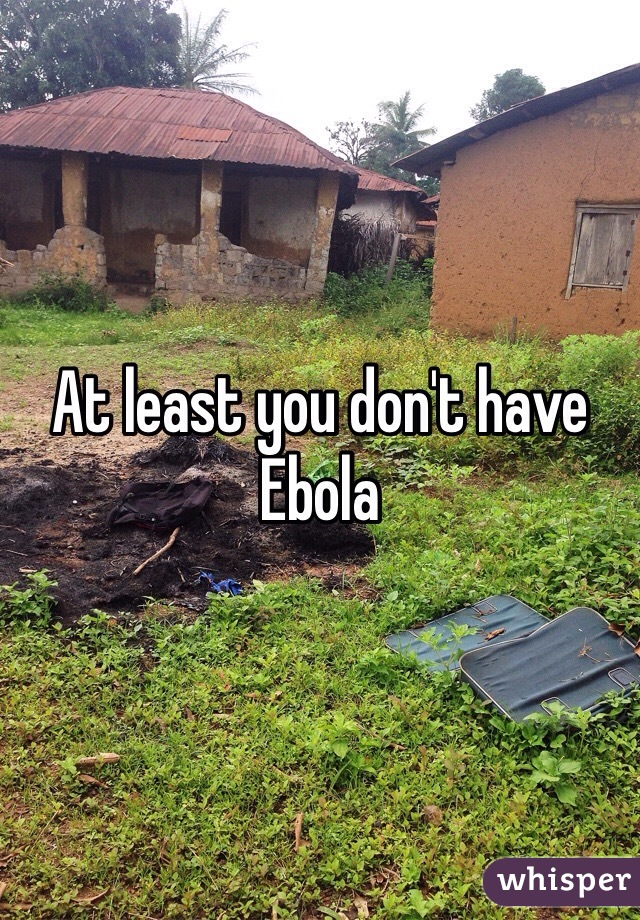 At least you don't have Ebola 