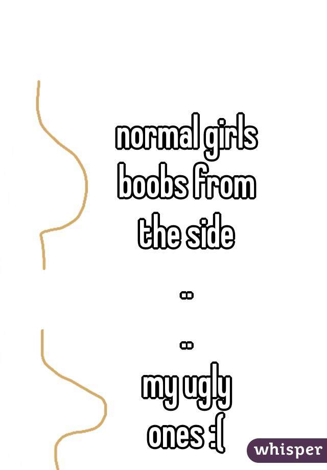 normal girls
boobs from
the side
..
..
my ugly
ones :(