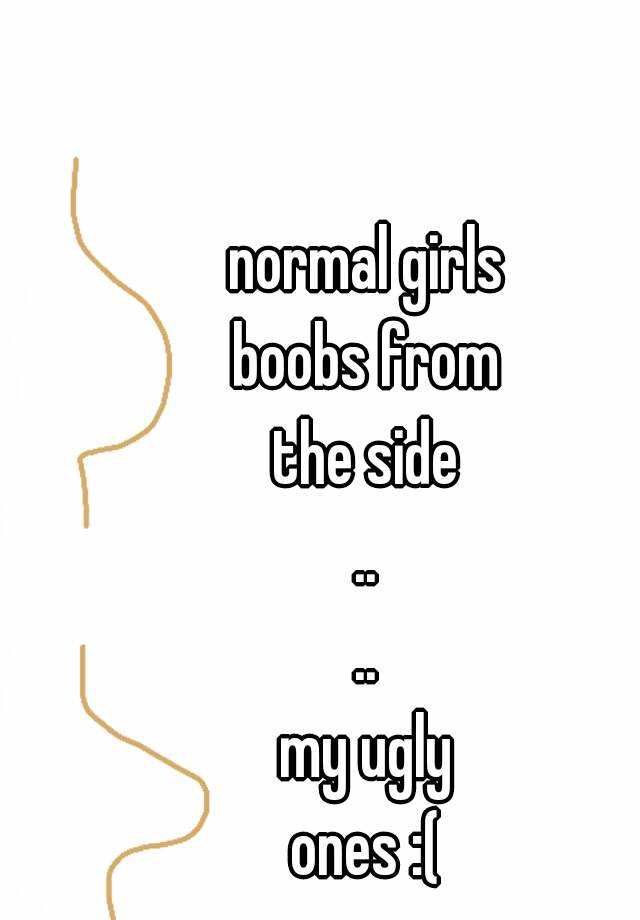 normal girls
boobs from
the side
..
..
my ugly
ones :(