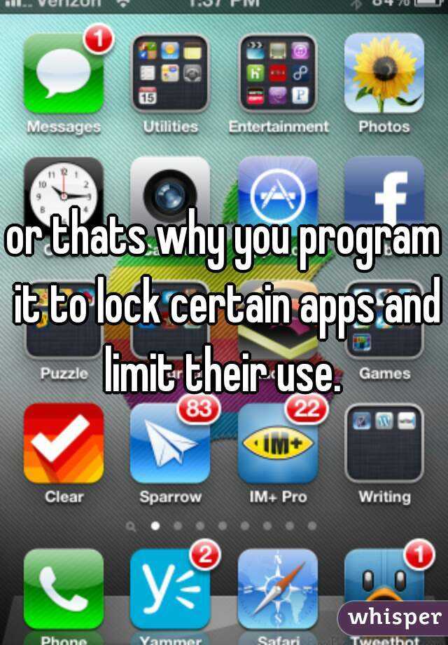 or thats why you program it to lock certain apps and limit their use. 