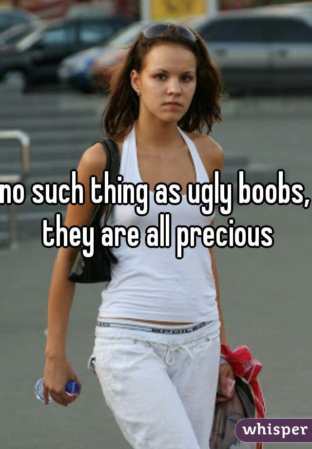 no such thing as ugly boobs, they are all precious