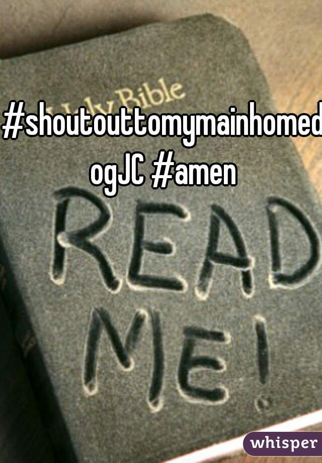 #shoutouttomymainhomedogJC #amen