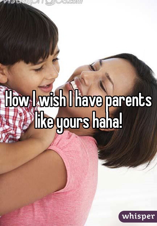 How I wish I have parents like yours haha!