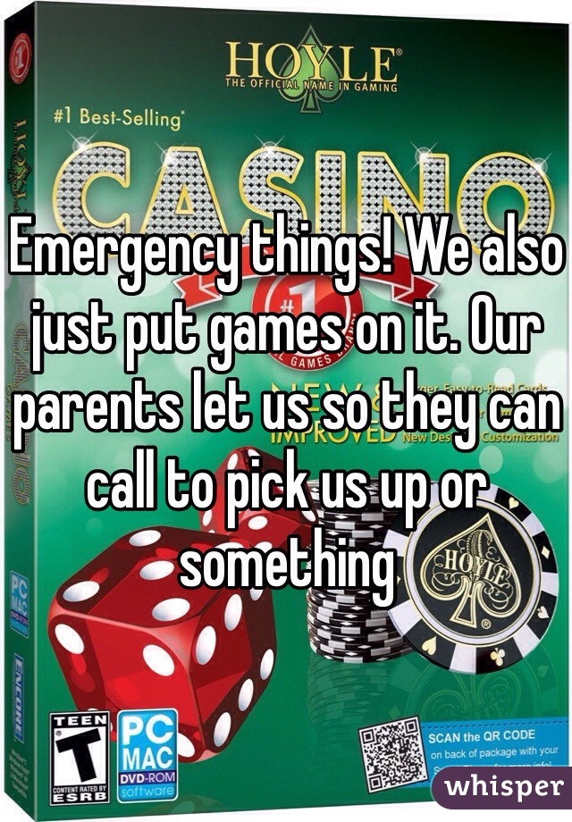 Emergency things! We also just put games on it. Our parents let us so they can call to pick us up or something
